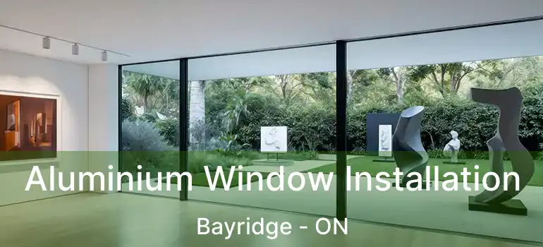  Aluminium Window Installation Bayridge - ON