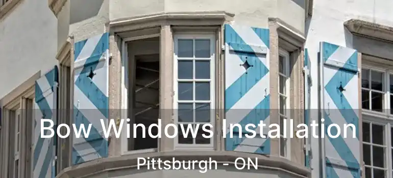  Bow Windows Installation Pittsburgh - ON