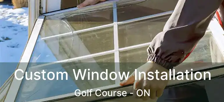  Custom Window Installation Golf Course - ON