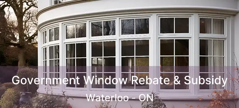  Government Window Rebate & Subsidy Waterloo - ON