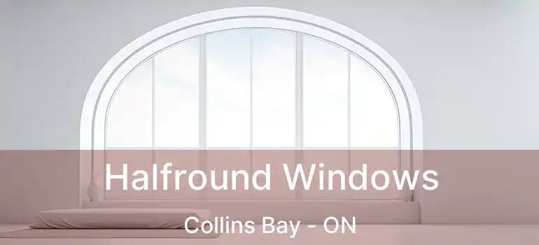  Halfround Windows Collins Bay - ON