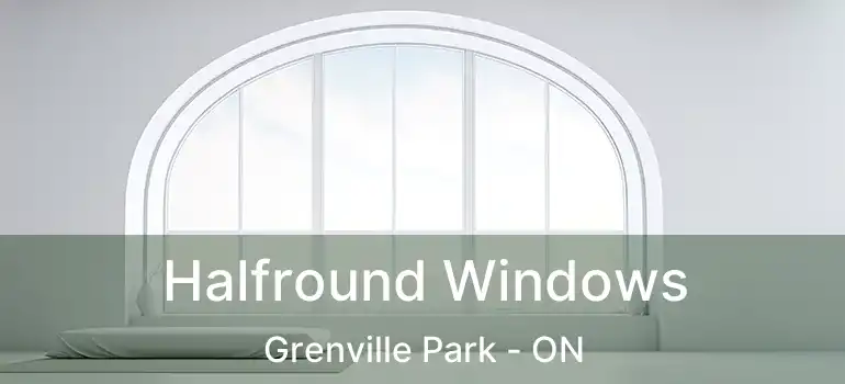  Halfround Windows Grenville Park - ON