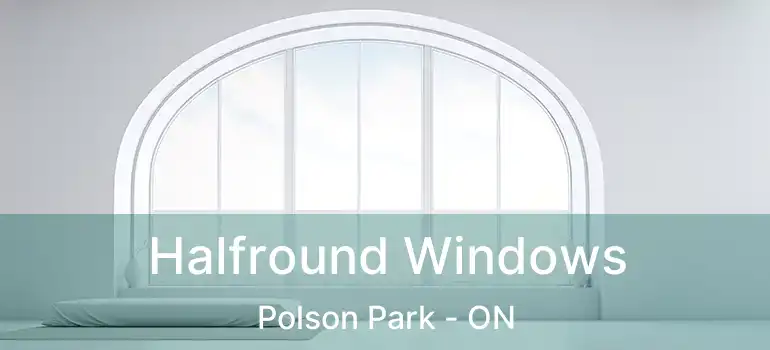  Halfround Windows Polson Park - ON