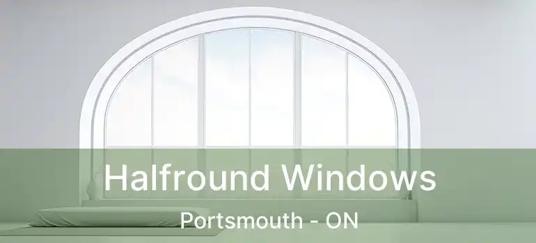  Halfround Windows Portsmouth - ON