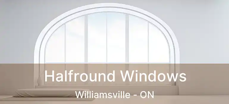  Halfround Windows Williamsville - ON