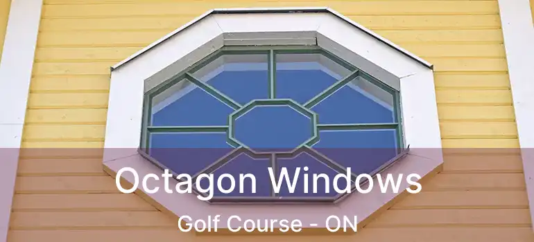  Octagon Windows Golf Course - ON