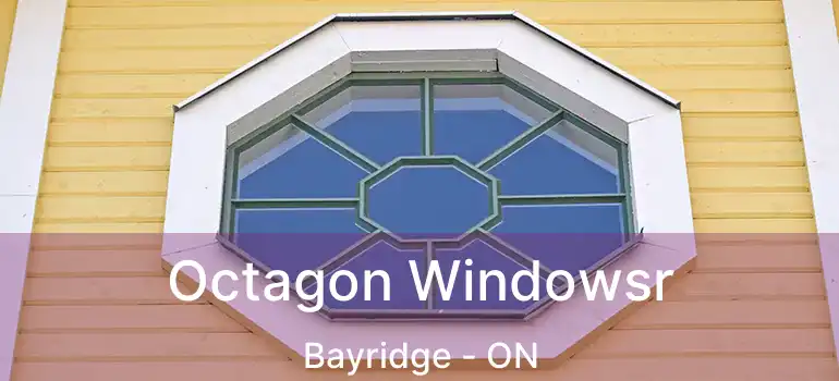  Octagon Windowsr Bayridge - ON