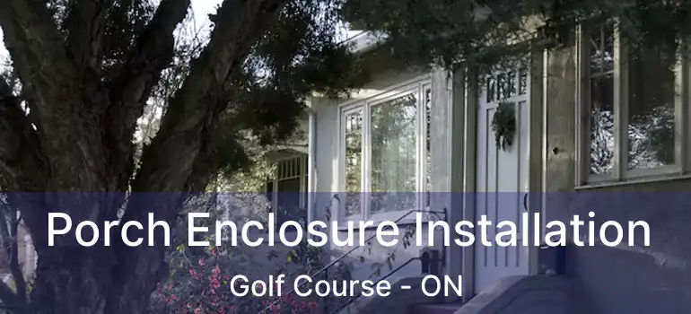  Porch Enclosure Installation Golf Course - ON