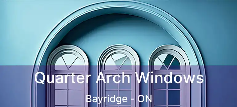 Quarter Arch Windows Bayridge - ON