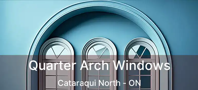  Quarter Arch Windows Cataraqui North - ON