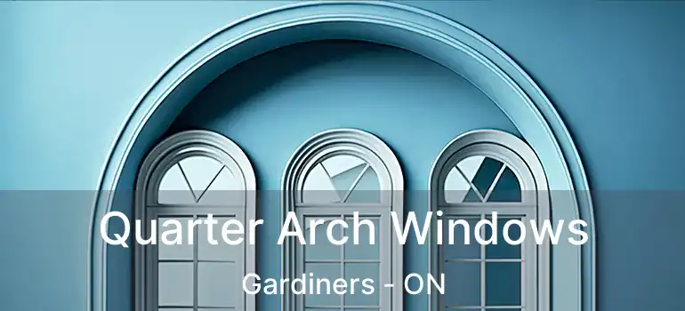  Quarter Arch Windows Gardiners - ON