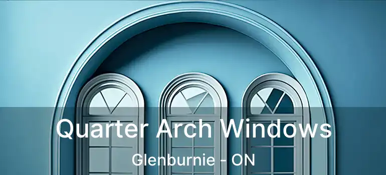  Quarter Arch Windows Glenburnie - ON
