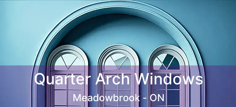  Quarter Arch Windows Meadowbrook - ON