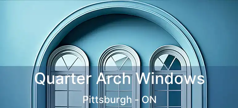  Quarter Arch Windows Pittsburgh - ON
