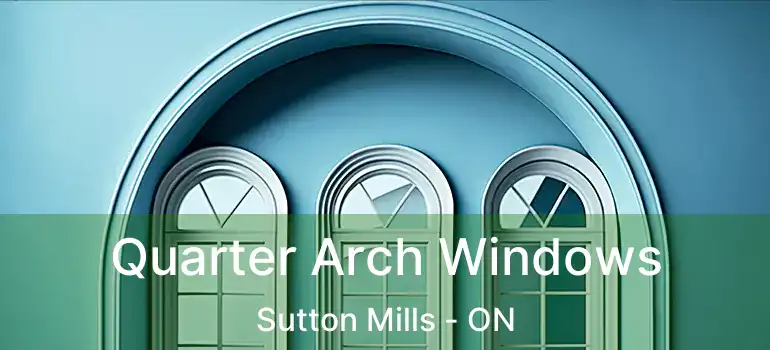  Quarter Arch Windows Sutton Mills - ON