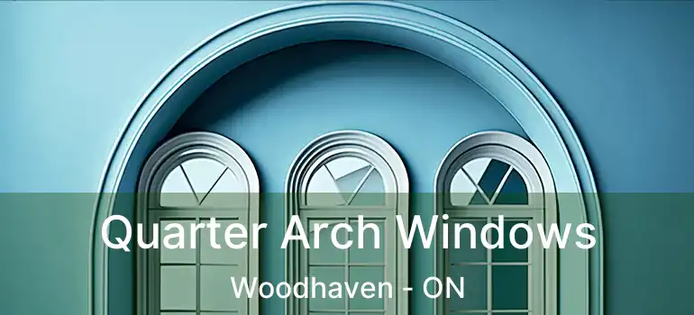  Quarter Arch Windows Woodhaven - ON